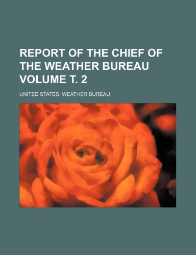 Report of the Chief of the Weather Bureau Volume Ñ‚. 2 (9781236179357) by Bureau, United States. Weather
