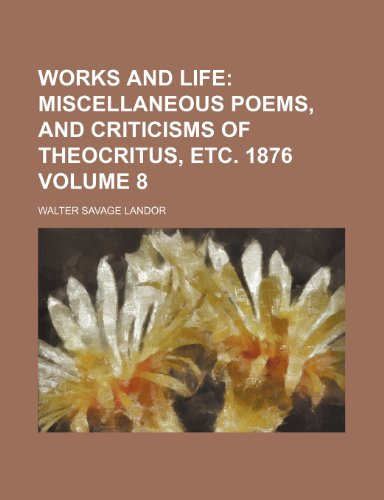 Works and Life Volume 8; Miscellaneous poems, and criticisms of Theocritus, etc. 1876 (9781236181695) by Landor, Walter Savage