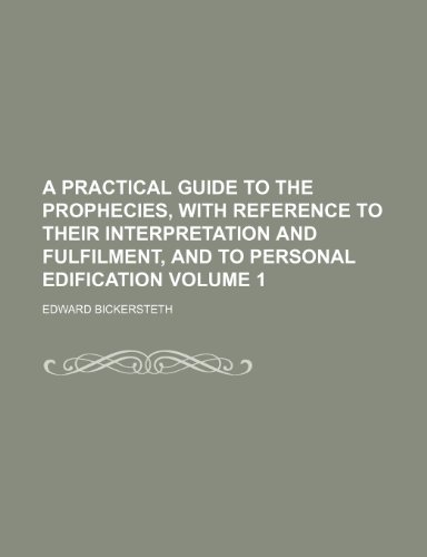 A practical guide to the Prophecies, with reference to their interpretation and fulfilment, and to personal edification Volume 1 (9781236183668) by Bickersteth, Edward