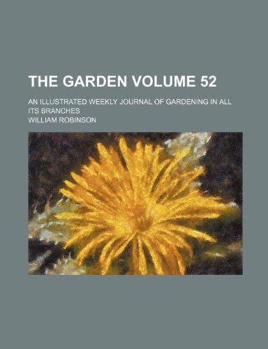 The Garden Volume 52 ; an illustrated weekly journal of gardening in all its branches (9781236183736) by Robinson, William