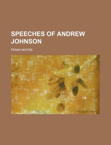 SPEECHES OF ANDREW JOHNSON (9781236184863) by Moore, Frank