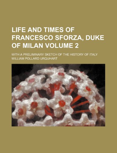 9781236185051: Life and times of Francesco Sforza, duke of Milan Volume 2 ; with a preliminary sketch of the history of Italy