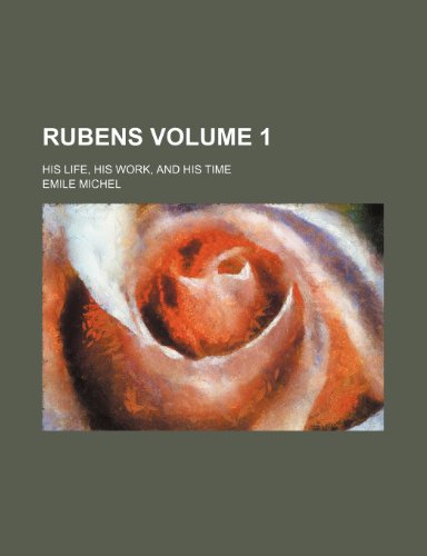 Rubens Volume 1; his life, his work, and his time (9781236186119) by Michel, Emile