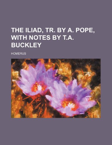 The Iliad, tr. by A. Pope, with notes by T.A. Buckley (9781236192387) by Homerus