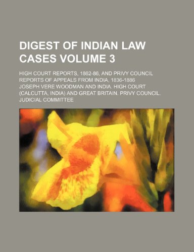 Digest of Indian law cases Volume 3; High Court reports, 1862-86, and Privy Council reports of appeals from India, 1836-1886 (9781236195098) by Woodman, Joseph Vere