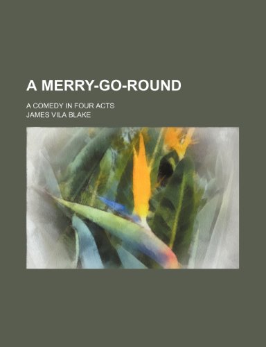 A merry-go-round; a comedy in four acts (9781236195296) by Blake, James Vila