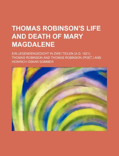 Thomas Robinson's Life and death of Mary Magdalene; Ein Legendengedicht in zwei Teilen (A.D. 1621). (9781236195869) by Robinson, Thomas