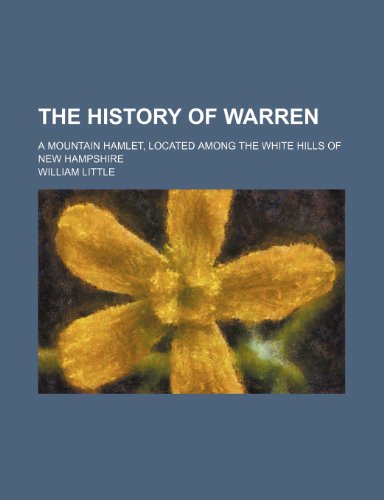 The history of Warren; a mountain hamlet, located among the White hills of New Hampshire (9781236196156) by Little, William