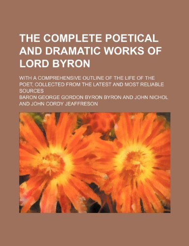 The complete poetical and dramatic works of Lord Byron; With a comprehensive outline of the life of the poet, collected from the latest and most reliable sources (9781236200136) by Byron, Baron George Gordon Byron