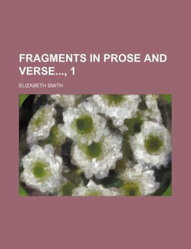 Fragments in Prose and Verse, 1 (9781236211491) by Smith, Elizabeth