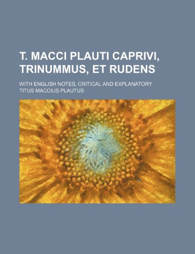 T. Macci Plauti Caprivi, Trinummus, et Rudens; With English notes, critical and explanatory (9781236213419) by Plautus, Titus Maccius