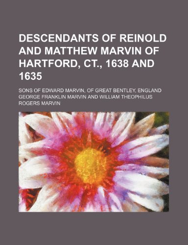 9781236214140: Descendants of Reinold and Matthew Marvin of Hartford, CT., 1638 and 1635; Sons of Edward Marvin, of Great Bentley, England