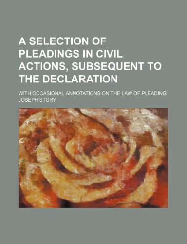 A selection of pleadings in civil actions, subsequent to the declaration; with occasional annotations on the law of pleading (9781236214201) by Story, Joseph