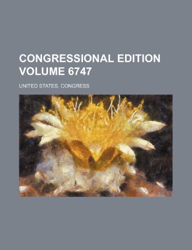 Congressional edition Volume 6747 (9781236216052) by Congress, United States.