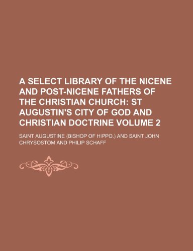 A Select Library of the Nicene and Post-Nicene Fathers of the Christian Church Volume 2; St Augustin's City of God and Christian doctrine (9781236223630) by Augustine Of Hippo