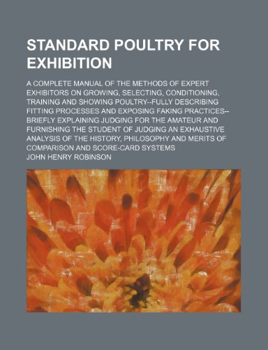 9781236227157: Standard Poultry for Exhibition; A Complete Manual of the Methods of Expert Exhibitors on Growing, Selecting, Conditioning, Training and Showing Poult