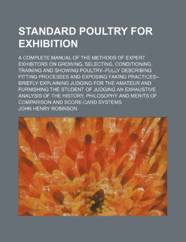 9781236227157: Standard poultry for exhibition; a complete manual of the methods of expert exhibitors on growing, selecting, conditioning, training and showing ... practices--briefly explaining judging for the