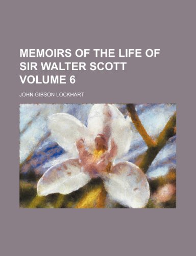 Memoirs of the life of Sir Walter Scott Volume 6 (9781236229229) by Lockhart, John Gibson