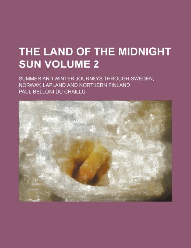 The land of the midnight sun Volume 2 ; summer and winter journeys through Sweden, Norway, Lapland and northern Finland (9781236230119) by Chaillu, Paul Belloni Du