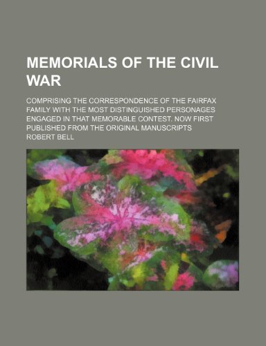 Memorials of the Civil War; comprising the correspondence of the Fairfax family with the most distinguished personages engaged in that memorable ... first published from the original manuscripts (9781236235589) by Bell, Robert