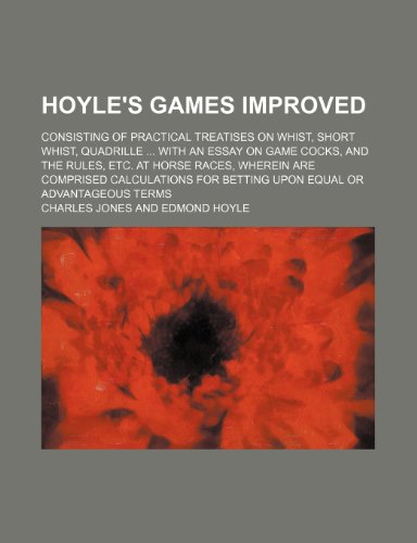 Hoyle's games improved; consisting of practical treatises on whist, short whist, quadrille with an essay on game cocks, and the rules, etc. at horse ... for betting upon equal or advantageous terms (9781236235886) by Jones, Charles