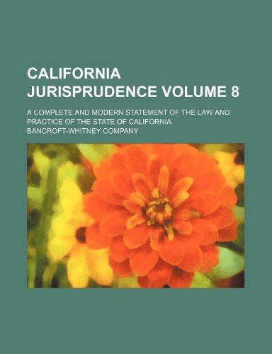 California jurisprudence Volume 8 ; a complete and modern statement of the law and practice of the State of California (9781236236586) by Company, Bancroft-Whitney