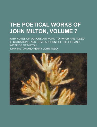 The poetical works of John Milton, Volume 7; with notes of various authors. To which are added illustrations, and some account of the life and writings of Milton, (9781236237422) by Milton, John