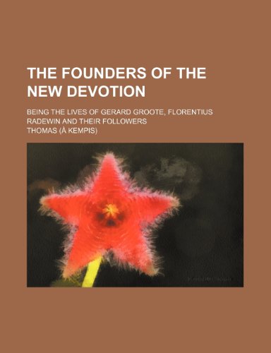 The founders of the new devotion; being the lives of Gerard Groote, Florentius Radewin and their followers (9781236240071) by Thomas