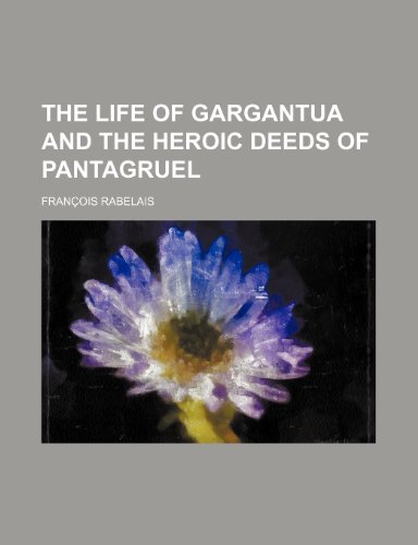 The Life of Gargantua and the Heroic Deeds of Pantagruel (9781236243737) by Francois Rabelais,Fran Ois Rabelais