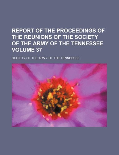 9781236247469: Report of the proceedings of the reunions of the Society of the Army of the Tennessee Volume 37
