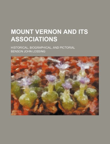 Mount Vernon and its associations; historical, biographical, and pictorial (9781236248152) by Lossing, Benson John