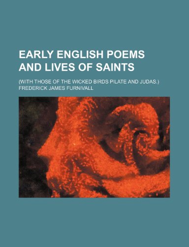 Early English poems and lives of saints; (with those of the wicked birds Pilate and Judas.) (9781236251497) by Furnivall, Frederick James