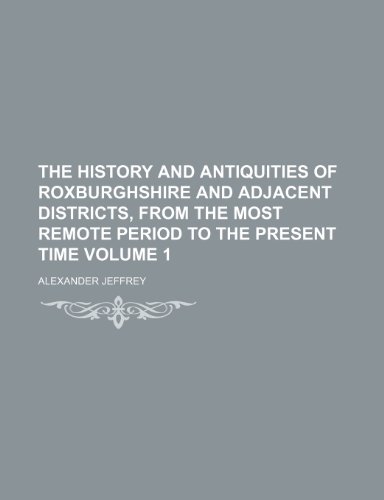 9781236252791: The history and antiquities of Roxburghshire and adjacent districts, from the most remote period to the present time Volume 1