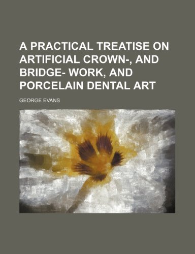 A practical treatise on artificial crown-, and bridge- work, and porcelain dental art (9781236253545) by Evans, George