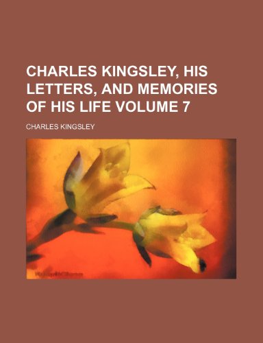 Charles Kingsley, his letters, and memories of his life Volume 7 (9781236254986) by Kingsley, Charles