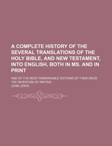 A complete history of the several translations of the Holy Bible, and New Testament, into English, both in ms. and in print; and of the most remarkable editions of them since the invention of rinting (9781236261748) by Lewis, John