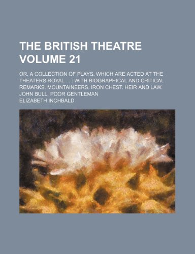 The British theatre Volume 21; Or, a collection of plays, which are acted at the theaters royal With biographical and critical remarks. ... Heir and law. John Bull. Poor Gentleman (9781236262257) by Inchbald, Elizabeth
