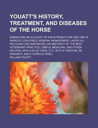 Youatt's history, treatment, and diseases of the horse; embracing an account of his introduction and use in various countries general management under ... practice useful medicinal and other recipe (9781236262400) by Youatt, William