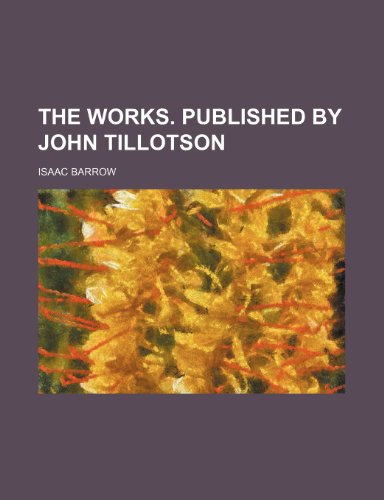 The works. Published by John Tillotson (9781236262509) by Barrow, Isaac