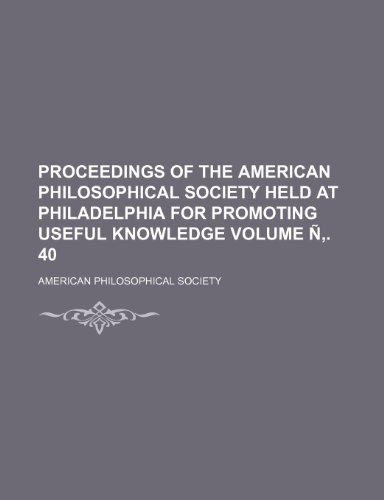 Proceedings of the American Philosophical Society held at Philadelphia for promoting useful knowledge Volume Ã‘â€š. 40 (9781236262547) by Society, American Philosophical