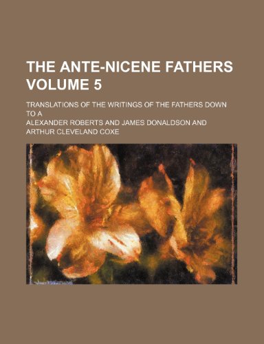 The Ante-Nicene Fathers Volume 5; translations of the writings of the Fathers down to A (9781236262646) by Roberts, Alexander