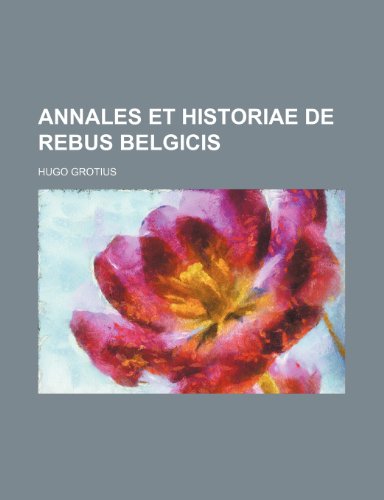 Annales et historiae de rebus Belgicis (9781236263889) by Grotius, Hugo