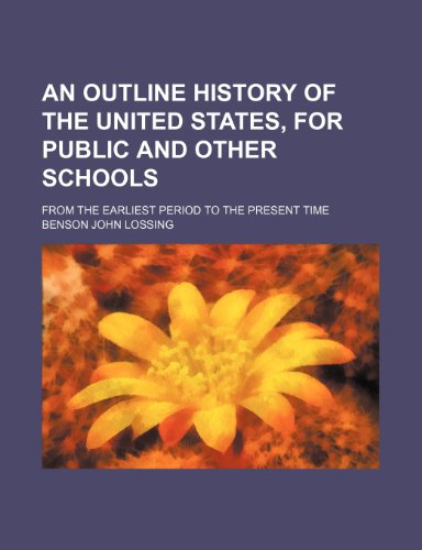 An outline history of the United States, for public and other schools; from the earliest period to the present time (9781236264671) by Lossing, Benson John