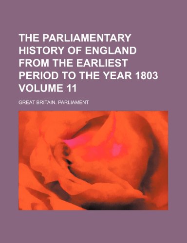 The Parliamentary history of England from the earliest period to the year 1803 Volume 11 (9781236266576) by Parliament, Great Britain.