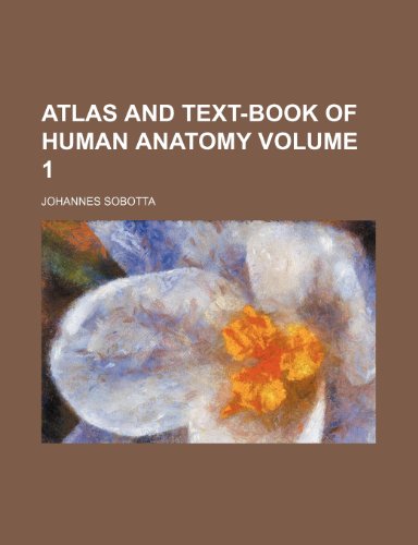 Atlas and Text-Book of Human Anatomy Volume 1 (9781236267177) by Sobotta, Johannes