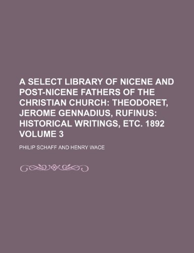 A Select Library of Nicene and Post-Nicene Fathers of the Christian Church Volume 3; Theodoret, Jerome Gennadius, Rufinus Historical Writings, Etc. (9781236272782) by Schaff, Philip