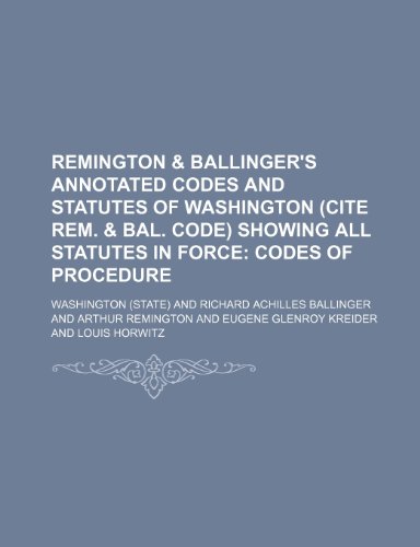 Remington & Ballinger's Annotated Codes and Statutes of Washington (cite Rem. & Bal. Code) Showing All Statutes in Force; Codes of procedure (9781236272959) by Washington