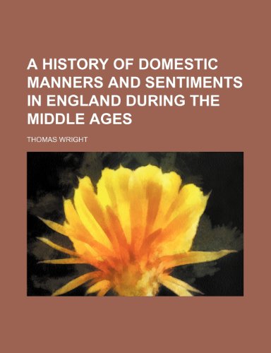 A history of domestic manners and sentiments in England during the Middle Ages (9781236276216) by Wright, Thomas