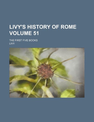 Livy's history of Rome Volume 51; the first five books (9781236277770) by Livy