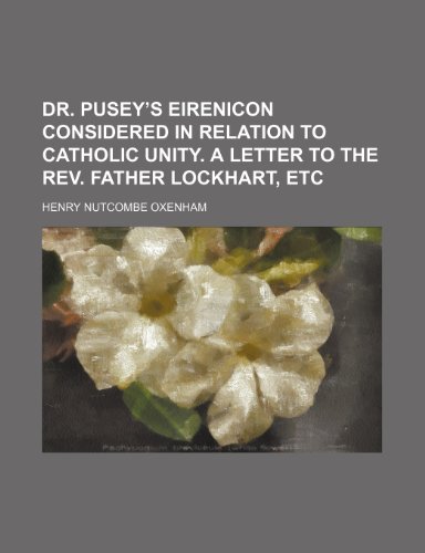 Dr. Pusey's Eirenicon considered in relation to Catholic Unity. A letter to the Rev. Father Lockhart, etc (9781236278654) by Oxenham, Henry Nutcombe